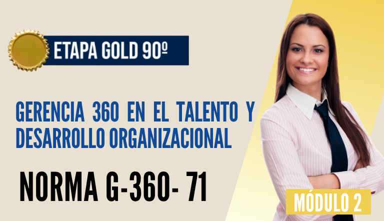 Norma Internacional G-360-71-ETAPA GOLD: Gerencia 360 en el Talento y Desarrollo Organizacional