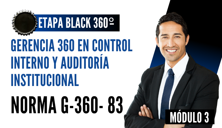 Norma Internacional G-360-83-ETAPA BLACK: Gerencia 360 en Control Interno y Auditoría Institucional