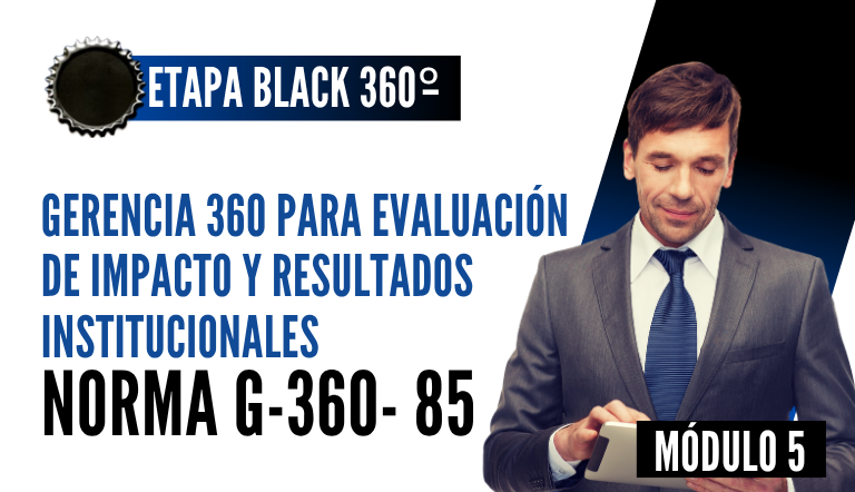 Norma Internacional G-360-85-ETAPA BLACK: Gerencia 360 para Evaluación de Impacto y Resultados Institucionales