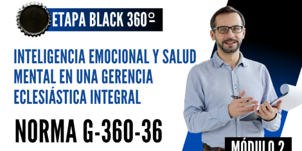 Norma Internacional G-360-36-ETAPA BLACK: Inteligencia Emocional y Salud Mental en una Gerencia Eclesiástica Integral