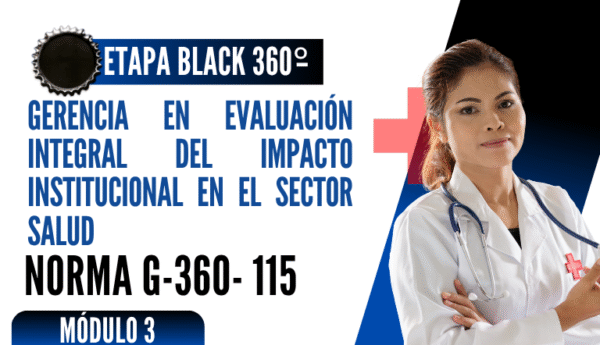 Norma Internacional G-360-115-ETAPA BLACK: Gerencia en Evaluación Integral del Impacto Institucional en el Sector Salud