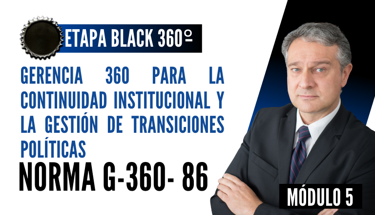 Norma Internacional G-360-86-ETAPA BLACK: Gerencia 360 para la Continuidad Institucional y la Gestión de Transiciones Políticas