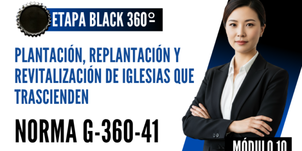 Norma Internacional G-360-41-ETAPA BLACK: Plantación, Replantación y Revitalización de Iglesias que Trascienden