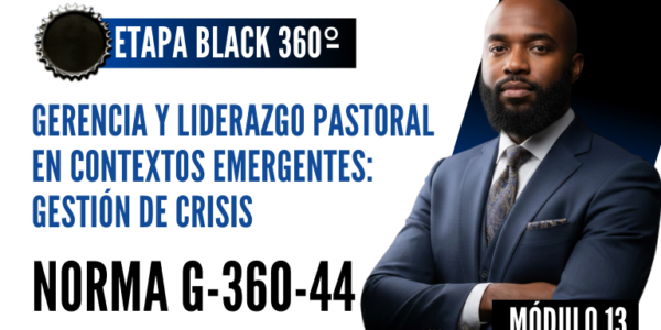 Norma Internacional G-360-44-ETAPA BLACK: Gerencia y Liderazgo Pastoral en Contextos Emergentes: Gestión de Crisis