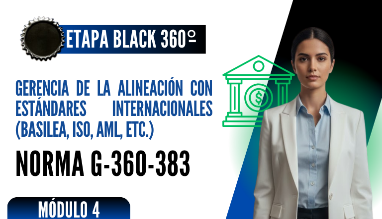 Norma Internacional G-360-383-ETAPA BLACK: Gerencia de la Alineación con Estándares Internacionales (Basilea, ISO, AML, ETC.)