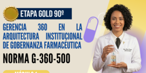 Norma Internacional G-360-500-ETAPA GOLD: Gerencia 360 en la Arquitectura Institucional de Gobernanza Farmacéutica