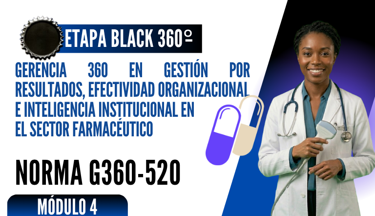 Norma Internacional G-360-520-ETAPA BLACK: Gerencia 360 en Gestión por Resultados, Efectividad Organizacional e Inteligencia Institucional en el Sector Farmacéutico