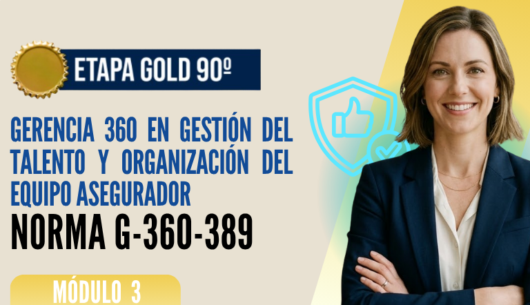 Norma Internacional G-360-389-ETAPA GOLD: Gerencia 360 en Gestión del Talento y Organización del Equipo Asegurador