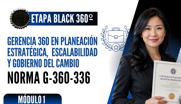 Norma Internacional G-360-336-ETAPA BLACK: Gerencia 360 en Planeación Estratégica, Escalabilidad y Gobierno del Cambio