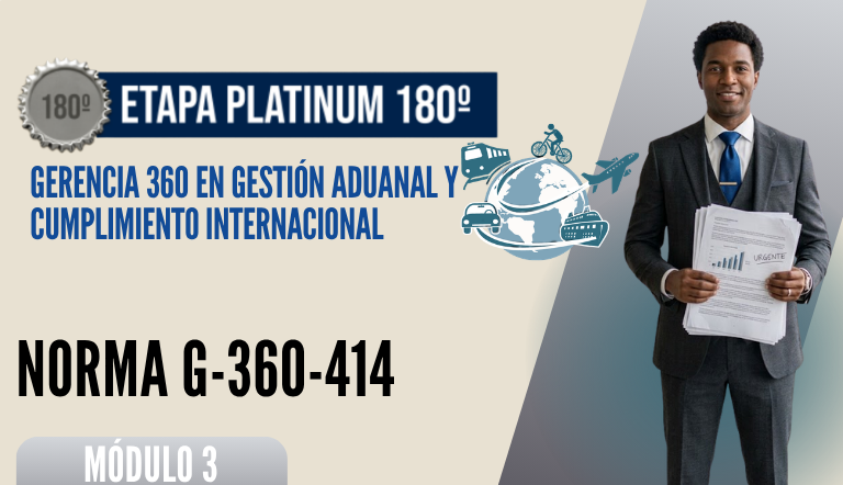 Norma Internacional G-360-414-ETAPA PLATINUM: Gerencia 360 en Gestión Aduanal y Cumplimiento Internacional