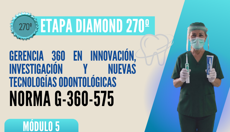 Norma Internacional G-360-575-ETAPA DIAMOND: Gerencia 360 en Innovación, Investigación y Nuevas Tecnológicas Odontológicas