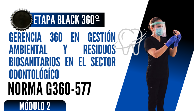 Norma Internacional G-360-577-ETAPA BLACK: Gerencia 360 en Gestión Ambiental y Residuos Biosanitarios en el Sector Odontológico