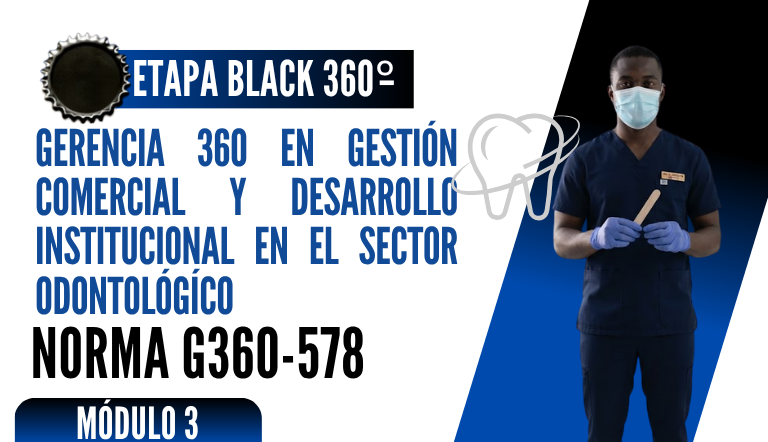 Norma Internacional G-360-578-ETAPA BLACK: Gerencia 360 en Gestión Comercial y Desarrollo Institucional en el Sector Odontológico