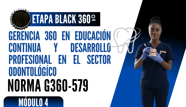 Norma Internacional G-360-579-ETAPA BLACK: Gerencia 360 en Educación Continua y Desarrollo Profesional en el Sector Odontológico
