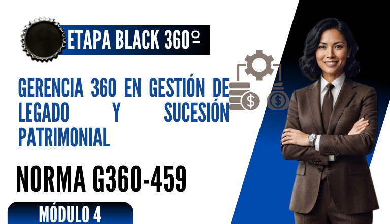 Norma Internacional G-360-459-ETAPA BLACK: Gerencia 360 en Gestión de Legado y Sucesión Patrimonial