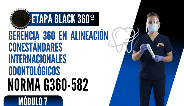 Norma Internacional G-360-582-ETAPA BLACK: Gerencia 360 en Alineación con Estándares Internacionales Odontológicos