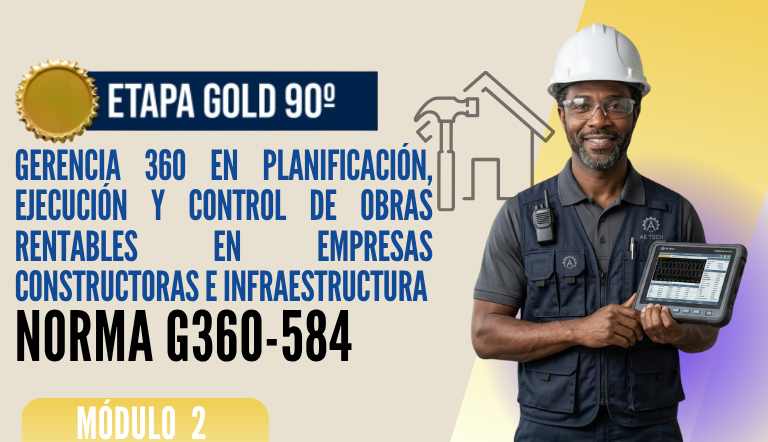 Norma Internacional G-360-584-ETAPA GOLD: Gerencia 360 en Planificación, Ejecución y Control de Obras Rentables en Empresas Constructoras e Infraestructura
