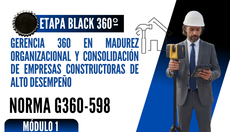 Norma Internacional G-360-598-ETAPA BLACK: Gerencia 360 en Madurez Organizacional y Consolidación de Empresas Constructoras de Alto Desempeño
