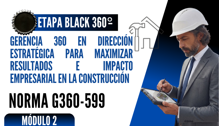 Norma Internacional G-360-599-ETAPA BLACK: Gerencia 360 en Dirección Estratégica para Maximizar Resultados e Impacto Empresarial en la Construcción