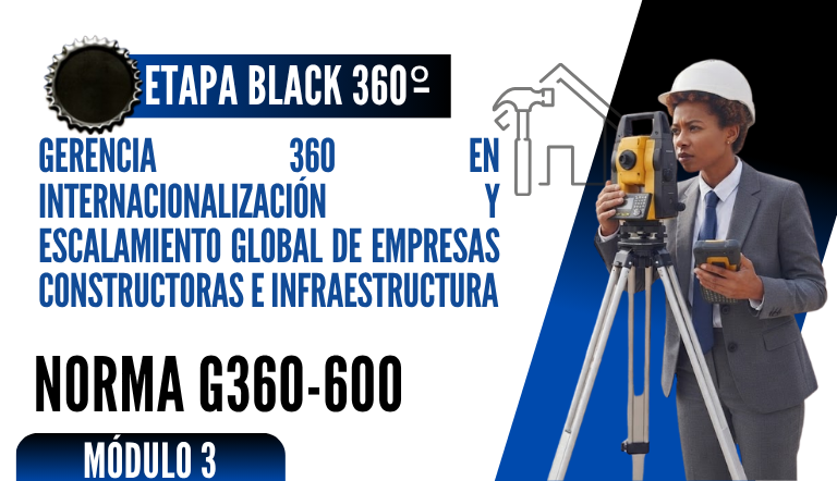 Norma Internacional G-360-600-ETAPA BLACK: Gerencia 360 en Internacionalización y Escalamiento Global de Empresas Constructoras e Infraestructura