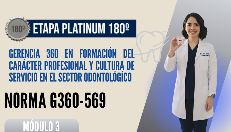 Norma Internacional G-360-569-ETAPA PLATINUM: Gerencia 360 en Formación del Carácter Profesional y Cultura de Servicio en el Sector Odontológico